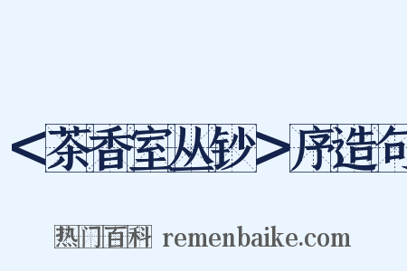 ＜茶香室丛钞＞序造句是什么意思的图片